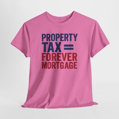 Property Tax is a Forever Mortgage Shirt