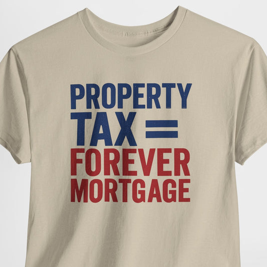 Beige t-shirt with 'PROPERTY TAX = FOREVER MORTGAGE' text in blue and red on a white background