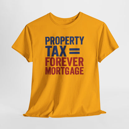 Property Tax is a Forever Mortgage Shirt