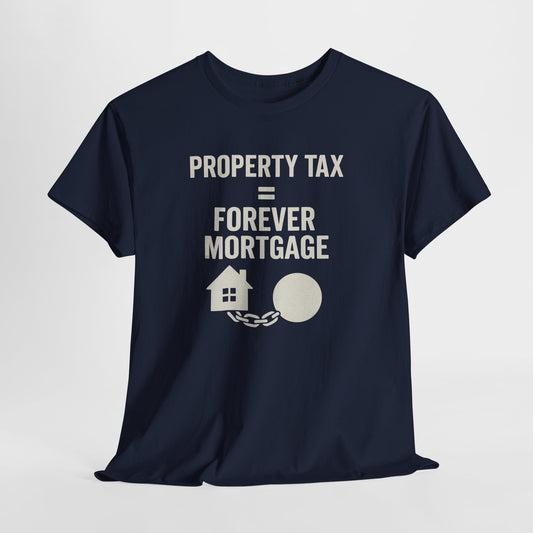 Property Tax is a Forever Mortgage Shirt